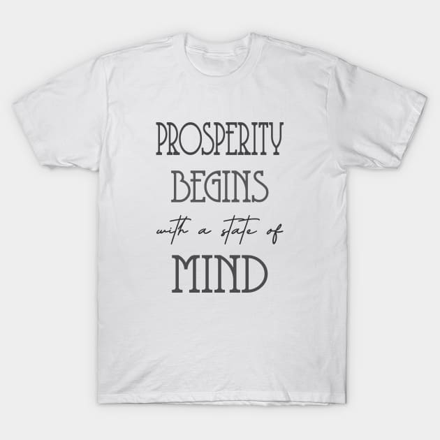 Prosperity begins with a state of mind | Prosperity T-Shirt by FlyingWhale369